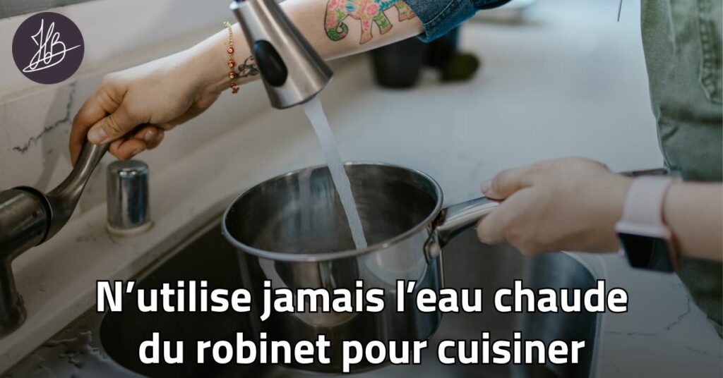 Illustration : N'utilise jamais l'eau chaude du robinet pour cuisiner